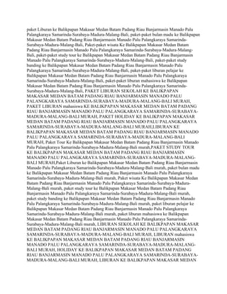 paket Liburan ke Balikpapan Makasar Medan Batam Padang Riau Banjarmasin Manado Palu
Palangkaraya Samarinda-Surabaya-Madura-Malang-Bali, paket-paket bulan madu ke Balikpapan
Makasar Medan Batam Padang Riau Banjarmasin Manado Palu Palangkaraya Samarinda-
Surabaya-Madura-Malang-Bali, Paket-paket wisata Ke Balikpapan Makasar Medan Batam
Padang Riau Banjarmasin Manado Palu Palangkaraya Samarinda-Surabaya-Madura-Malang-
Bali, paket-paket study tour ke Balikpapan Makasar Medan Batam Padang Riau Banjarmasin
Manado Palu Palangkaraya Samarinda-Surabaya-Madura-Malang-Bali, paket-paket study
banding ke Balikpapan Makasar Medan Batam Padang Riau Banjarmasin Manado Palu
Palangkaraya Samarinda-Surabaya-Madura-Malang-Bali, paket-paket liburan pelajar ke
Balikpapan Makasar Medan Batam Padang Riau Banjarmasin Manado Palu Palangkaraya
Samarinda-Surabaya-Madura-Malang-Bali, paket-paket liburan mahasiswa ke Balikpapan
Makasar Medan Batam Padang Riau Banjarmasin Manado Palu Palangkaraya Samarinda-
Surabaya-Madura-Malang-Bali, PAKET LIBURAN SEKOLAH KE BALIKPAPAN
MAKASAR MEDAN BATAM PADANG RIAU BANJARMASIN MANADO PALU
PALANGKARAYA SAMARINDA-SURABAYA-MADURA-MALANG-BALI MURAH,
PAKET LIBURAN mahasiswa KE BALIKPAPAN MAKASAR MEDAN BATAM PADANG
RIAU BANJARMASIN MANADO PALU PALANGKARAYA SAMARINDA-SURABAYA-
MADURA-MALANG-BALI MURAH, PAKET HOLIDAY KE BALIKPAPAN MAKASAR
MEDAN BATAM PADANG RIAU BANJARMASIN MANADO PALU PALANGKARAYA
SAMARINDA-SURABAYA-MADURA-MALANG-BALI MURAH,LIBURAN KE
BALIKPAPAN MAKASAR MEDAN BATAM PADANG RIAU BANJARMASIN MANADO
PALU PALANGKARAYA SAMARINDA-SURABAYA-MADURA-MALANG-BALI
MURAH, Paket Tour Ke Balikpapan Makasar Medan Batam Padang Riau Banjarmasin Manado
Palu Palangkaraya Samarinda-Surabaya-Madura-Malang-Bali murah,PAKET STUDY TOUR
KE BALIKPAPAN MAKASAR MEDAN BATAM PADANG RIAU BANJARMASIN
MANADO PALU PALANGKARAYA SAMARINDA-SURABAYA-MADURA-MALANG-
BALI MURAH,Paket Liburan ke Balikpapan Makasar Medan Batam Padang Riau Banjarmasin
Manado Palu Palangkaraya Samarinda-Surabaya-Madura-Malang-Bali murah, paket bulan madu
ke Balikpapan Makasar Medan Batam Padang Riau Banjarmasin Manado Palu Palangkaraya
Samarinda-Surabaya-Madura-Malang-Bali murah, Paket wisata Ke Balikpapan Makasar Medan
Batam Padang Riau Banjarmasin Manado Palu Palangkaraya Samarinda-Surabaya-Madura-
Malang-Bali murah, paket study tour ke Balikpapan Makasar Medan Batam Padang Riau
Banjarmasin Manado Palu Palangkaraya Samarinda-Surabaya-Madura-Malang-Bali murah,
paket study banding ke Balikpapan Makasar Medan Batam Padang Riau Banjarmasin Manado
Palu Palangkaraya Samarinda-Surabaya-Madura-Malang-Bali murah, paket liburan pelajar ke
Balikpapan Makasar Medan Batam Padang Riau Banjarmasin Manado Palu Palangkaraya
Samarinda-Surabaya-Madura-Malang-Bali murah, paket liburan mahasiswa ke Balikpapan
Makasar Medan Batam Padang Riau Banjarmasin Manado Palu Palangkaraya Samarinda-
Surabaya-Madura-Malang-Bali murah, LIBURAN SEKOLAH KE BALIKPAPAN MAKASAR
MEDAN BATAM PADANG RIAU BANJARMASIN MANADO PALU PALANGKARAYA
SAMARINDA-SURABAYA-MADURA-MALANG-BALI MURAH, LIBURAN mahasiswa
KE BALIKPAPAN MAKASAR MEDAN BATAM PADANG RIAU BANJARMASIN
MANADO PALU PALANGKARAYA SAMARINDA-SURABAYA-MADURA-MALANG-
BALI MURAH, HOLIDAY KE BALIKPAPAN MAKASAR MEDAN BATAM PADANG
RIAU BANJARMASIN MANADO PALU PALANGKARAYA SAMARINDA-SURABAYA-
MADURA-MALANG-BALI MURAH, LIBURAN KE BALIKPAPAN MAKASAR MEDAN
 