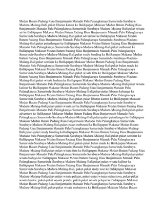 Medan Batam Padang Riau Banjarmasin Manado Palu Palangkaraya Samarinda-Surabaya-
Madura-Malang-Bali, paket liburan kantor ke Balikpapan Makasar Medan Batam Padang Riau
Banjarmasin Manado Palu Palangkaraya Samarinda-Surabaya-Madura-Malang-Bali,paket wisata
air ke Balikpapan Makasar Medan Batam Padang Riau Banjarmasin Manado Palu Palangkaraya
Samarinda-Surabaya-Madura-Malang-Bali,paket adventure ke Balikpapan Makasar Medan
Batam Padang Riau Banjarmasin Manado Palu Palangkaraya Samarinda-Surabaya-Madura-
Malang-Bali,paket petualangan ke Balikpapan Makasar Medan Batam Padang Riau Banjarmasin
Manado Palu Palangkaraya Samarinda-Surabaya-Madura-Malang-Bali,paket outbound ke
Balikpapan Makasar Medan Batam Padang Riau Banjarmasin Manado Palu Palangkaraya
Samarinda-Surabaya-Madura-Malang-Bali,paket study banding ke Balikpapan Makasar Medan
Batam Padang Riau Banjarmasin Manado Palu Palangkaraya Samarinda-Surabaya-Madura-
Malang-Bali,paket seminar ke Balikpapan Makasar Medan Batam Padang Riau Banjarmasin
Manado Palu Palangkaraya Samarinda-Surabaya-Madura-Malang-Bali,paket bulan madu ke
Balikpapan Makasar Medan Batam Padang Riau Banjarmasin Manado Palu Palangkaraya
Samarinda-Surabaya-Madura-Malang-Bali,paket wisata tirta ke Balikpapan Makasar Medan
Batam Padang Riau Banjarmasin Manado Palu Palangkaraya Samarinda-Surabaya-Madura-
Malang-Bali,paket wisata budaya ke Balikpapan Makasar Medan Batam Padang Riau
Banjarmasin Manado Palu Palangkaraya Samarinda-Surabaya-Madura-Malang-Bali,paket wisata
kuliner ke Balikpapan Makasar Medan Batam Padang Riau Banjarmasin Manado Palu
Palangkaraya Samarinda-Surabaya-Madura-Malang-Bali,paket-paket liburan keluarga ke
Balikpapan Makasar Medan Batam Padang Riau Banjarmasin Manado Palu Palangkaraya
Samarinda-Surabaya-Madura-Malang-Bali,paket-paket liburan kantor ke Balikpapan Makasar
Medan Batam Padang Riau Banjarmasin Manado Palu Palangkaraya Samarinda-Surabaya-
Madura-Malang-Bali,paket-paket wisata air ke Balikpapan Makasar Medan Batam Padang Riau
Banjarmasin Manado Palu Palangkaraya Samarinda-Surabaya-Madura-Malang-Bali,paket-paket
adventure ke Balikpapan Makasar Medan Batam Padang Riau Banjarmasin Manado Palu
Palangkaraya Samarinda-Surabaya-Madura-Malang-Bali,paket-paket petualangan ke Balikpapan
Makasar Medan Batam Padang Riau Banjarmasin Manado Palu Palangkaraya Samarinda-
Surabaya-Madura-Malang-Bali,paket-paket outbound ke Balikpapan Makasar Medan Batam
Padang Riau Banjarmasin Manado Palu Palangkaraya Samarinda-Surabaya-Madura-Malang-
Bali,paket-paket study banding keBalikpapan Makasar Medan Batam Padang Riau Banjarmasin
Manado Palu Palangkaraya Samarinda-Surabaya-Madura-Malang-Bali,paket-paket seminar ke
Balikpapan Makasar Medan Batam Padang Riau Banjarmasin Manado Palu Palangkaraya
Samarinda-Surabaya-Madura-Malang-Bali,paket-paket bulan madu ke Balikpapan Makasar
Medan Batam Padang Riau Banjarmasin Manado Palu Palangkaraya Samarinda-Surabaya-
Madura-Malang-Bali,paket-paket wisata tirta ke Balikpapan Makasar Medan Batam Padang Riau
Banjarmasin Manado Palu Palangkaraya Samarinda-Surabaya-Madura-Malang-Bali,paket-paket
wisata budaya ke Balikpapan Makasar Medan Batam Padang Riau Banjarmasin Manado Palu
Palangkaraya Samarinda-Surabaya-Madura-Malang-Bali,paket-paket wisata kuliner ke
Balikpapan Makasar Medan Batam Padang Riau Banjarmasin Manado Palu Palangkaraya
Samarinda-Surabaya-Madura-Malang-Bali, paket-paket study tour ke Balikpapan Makasar
Medan Batam Padang Riau Banjarmasin Manado Palu Palangkaraya Samarinda-Surabaya-
Madura-Malang-Bali,paket-paket wisata pelajar, paket-paket wisata mahasiswa, paket-paket
wisata kantor, paket-paket wisata pemda, paket-paket wisata pelajar ke Balikpapan Makasar
Medan Batam Padang Riau Banjarmasin Manado Palu Palangkaraya Samarinda-Surabaya-
Madura-Malang-Bali, paket-paket wisata mahasiswa ke Balikpapan Makasar Medan Batam
 