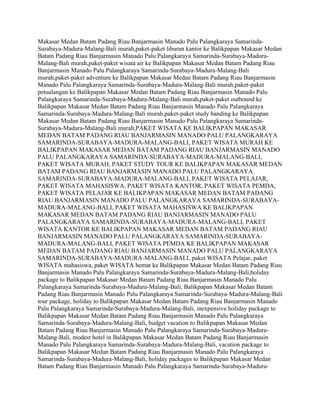 Makasar Medan Batam Padang Riau Banjarmasin Manado Palu Palangkaraya Samarinda-
Surabaya-Madura-Malang-Bali murah,paket-paket liburan kantor ke Balikpapan Makasar Medan
Batam Padang Riau Banjarmasin Manado Palu Palangkaraya Samarinda-Surabaya-Madura-
Malang-Bali murah,paket-paket wisata air ke Balikpapan Makasar Medan Batam Padang Riau
Banjarmasin Manado Palu Palangkaraya Samarinda-Surabaya-Madura-Malang-Bali
murah,paket-paket adventure ke Balikpapan Makasar Medan Batam Padang Riau Banjarmasin
Manado Palu Palangkaraya Samarinda-Surabaya-Madura-Malang-Bali murah,paket-paket
petualangan ke Balikpapan Makasar Medan Batam Padang Riau Banjarmasin Manado Palu
Palangkaraya Samarinda-Surabaya-Madura-Malang-Bali murah,paket-paket outbound ke
Balikpapan Makasar Medan Batam Padang Riau Banjarmasin Manado Palu Palangkaraya
Samarinda-Surabaya-Madura-Malang-Bali murah,paket-paket study banding ke Balikpapan
Makasar Medan Batam Padang Riau Banjarmasin Manado Palu Palangkaraya Samarinda-
Surabaya-Madura-Malang-Bali murah,PAKET WISATA KE BALIKPAPAN MAKASAR
MEDAN BATAM PADANG RIAU BANJARMASIN MANADO PALU PALANGKARAYA
SAMARINDA-SURABAYA-MADURA-MALANG-BALI, PAKET WISATA MURAH KE
BALIKPAPAN MAKASAR MEDAN BATAM PADANG RIAU BANJARMASIN MANADO
PALU PALANGKARAYA SAMARINDA-SURABAYA-MADURA-MALANG-BALI,
PAKET WISATA MURAH, PAKET STUDY TOUR KE BALIKPAPAN MAKASAR MEDAN
BATAM PADANG RIAU BANJARMASIN MANADO PALU PALANGKARAYA
SAMARINDA-SURABAYA-MADURA-MALANG-BALI, PAKET WISATA PELAJAR,
PAKET WISATA MAHASISWA, PAKET WISATA KANTOR, PAKET WISATA PEMDA,
PAKET WISATA PELAJAR KE BALIKPAPAN MAKASAR MEDAN BATAM PADANG
RIAU BANJARMASIN MANADO PALU PALANGKARAYA SAMARINDA-SURABAYA-
MADURA-MALANG-BALI, PAKET WISATA MAHASISWA KE BALIKPAPAN
MAKASAR MEDAN BATAM PADANG RIAU BANJARMASIN MANADO PALU
PALANGKARAYA SAMARINDA-SURABAYA-MADURA-MALANG-BALI, PAKET
WISATA KANTOR KE BALIKPAPAN MAKASAR MEDAN BATAM PADANG RIAU
BANJARMASIN MANADO PALU PALANGKARAYA SAMARINDA-SURABAYA-
MADURA-MALANG-BALI, PAKET WISATA PEMDA KE BALIKPAPAN MAKASAR
MEDAN BATAM PADANG RIAU BANJARMASIN MANADO PALU PALANGKARAYA
SAMARINDA-SURABAYA-MADURA-MALANG-BALI, paket WISATA Pelajar, paket
WISATA mahasiswa, paket WISATA hemat ke Balikpapan Makasar Medan Batam Padang Riau
Banjarmasin Manado Palu Palangkaraya Samarinda-Surabaya-Madura-Malang-Bali,holiday
package to Balikpapan Makasar Medan Batam Padang Riau Banjarmasin Manado Palu
Palangkaraya Samarinda-Surabaya-Madura-Malang-Bali, Balikpapan Makasar Medan Batam
Padang Riau Banjarmasin Manado Palu Palangkaraya Samarinda-Surabaya-Madura-Malang-Bali
tour package, holiday to Balikpapan Makasar Medan Batam Padang Riau Banjarmasin Manado
Palu Palangkaraya Samarinda-Surabaya-Madura-Malang-Bali, inexpensive holiday package to
Balikpapan Makasar Medan Batam Padang Riau Banjarmasin Manado Palu Palangkaraya
Samarinda-Surabaya-Madura-Malang-Bali, budget vacation to Balikpapan Makasar Medan
Batam Padang Riau Banjarmasin Manado Palu Palangkaraya Samarinda-Surabaya-Madura-
Malang-Bali, modest hotel in Balikpapan Makasar Medan Batam Padang Riau Banjarmasin
Manado Palu Palangkaraya Samarinda-Surabaya-Madura-Malang-Bali, vacation package to
Balikpapan Makasar Medan Batam Padang Riau Banjarmasin Manado Palu Palangkaraya
Samarinda-Surabaya-Madura-Malang-Bali, holiday packages to Balikpapan Makasar Medan
Batam Padang Riau Banjarmasin Manado Palu Palangkaraya Samarinda-Surabaya-Madura-
 