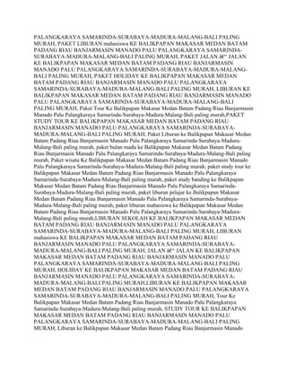 PALANGKARAYA SAMARINDA-SURABAYA-MADURA-MALANG-BALI PALING
MURAH, PAKET LIBURAN mahasiswa KE BALIKPAPAN MAKASAR MEDAN BATAM
PADANG RIAU BANJARMASIN MANADO PALU PALANGKARAYA SAMARINDA-
SURABAYA-MADURA-MALANG-BALI PALING MURAH, PAKET JALAN â€“ JALAN
KE BALIKPAPAN MAKASAR MEDAN BATAM PADANG RIAU BANJARMASIN
MANADO PALU PALANGKARAYA SAMARINDA-SURABAYA-MADURA-MALANG-
BALI PALING MURAH, PAKET HOLIDAY KE BALIKPAPAN MAKASAR MEDAN
BATAM PADANG RIAU BANJARMASIN MANADO PALU PALANGKARAYA
SAMARINDA-SURABAYA-MADURA-MALANG-BALI PALING MURAH, LIBURAN KE
BALIKPAPAN MAKASAR MEDAN BATAM PADANG RIAU BANJARMASIN MANADO
PALU PALANGKARAYA SAMARINDA-SURABAYA-MADURA-MALANG-BALI
PALING MURAH, Paket Tour Ke Balikpapan Makasar Medan Batam Padang Riau Banjarmasin
Manado Palu Palangkaraya Samarinda-Surabaya-Madura-Malang-Bali paling murah,PAKET
STUDY TOUR KE BALIKPAPAN MAKASAR MEDAN BATAM PADANG RIAU
BANJARMASIN MANADO PALU PALANGKARAYA SAMARINDA-SURABAYA-
MADURA-MALANG-BALI PALING MURAH, Paket Liburan ke Balikpapan Makasar Medan
Batam Padang Riau Banjarmasin Manado Palu Palangkaraya Samarinda-Surabaya-Madura-
Malang-Bali paling murah, paket bulan madu ke Balikpapan Makasar Medan Batam Padang
Riau Banjarmasin Manado Palu Palangkaraya Samarinda-Surabaya-Madura-Malang-Bali paling
murah, Paket wisata Ke Balikpapan Makasar Medan Batam Padang Riau Banjarmasin Manado
Palu Palangkaraya Samarinda-Surabaya-Madura-Malang-Bali paling murah, paket study tour ke
Balikpapan Makasar Medan Batam Padang Riau Banjarmasin Manado Palu Palangkaraya
Samarinda-Surabaya-Madura-Malang-Bali paling murah, paket study banding ke Balikpapan
Makasar Medan Batam Padang Riau Banjarmasin Manado Palu Palangkaraya Samarinda-
Surabaya-Madura-Malang-Bali paling murah, paket liburan pelajar ke Balikpapan Makasar
Medan Batam Padang Riau Banjarmasin Manado Palu Palangkaraya Samarinda-Surabaya-
Madura-Malang-Bali paling murah, paket liburan mahasiswa ke Balikpapan Makasar Medan
Batam Padang Riau Banjarmasin Manado Palu Palangkaraya Samarinda-Surabaya-Madura-
Malang-Bali paling murah,LIBURAN SEKOLAH KE BALIKPAPAN MAKASAR MEDAN
BATAM PADANG RIAU BANJARMASIN MANADO PALU PALANGKARAYA
SAMARINDA-SURABAYA-MADURA-MALANG-BALI PALING MURAH, LIBURAN
mahasiswa KE BALIKPAPAN MAKASAR MEDAN BATAM PADANG RIAU
BANJARMASIN MANADO PALU PALANGKARAYA SAMARINDA-SURABAYA-
MADURA-MALANG-BALI PALING MURAH, JALAN â€“ JALAN KE BALIKPAPAN
MAKASAR MEDAN BATAM PADANG RIAU BANJARMASIN MANADO PALU
PALANGKARAYA SAMARINDA-SURABAYA-MADURA-MALANG-BALI PALING
MURAH, HOLIDAY KE BALIKPAPAN MAKASAR MEDAN BATAM PADANG RIAU
BANJARMASIN MANADO PALU PALANGKARAYA SAMARINDA-SURABAYA-
MADURA-MALANG-BALI PALING MURAH,LIBURAN KE BALIKPAPAN MAKASAR
MEDAN BATAM PADANG RIAU BANJARMASIN MANADO PALU PALANGKARAYA
SAMARINDA-SURABAYA-MADURA-MALANG-BALI PALING MURAH, Tour Ke
Balikpapan Makasar Medan Batam Padang Riau Banjarmasin Manado Palu Palangkaraya
Samarinda-Surabaya-Madura-Malang-Bali paling murah, STUDY TOUR KE BALIKPAPAN
MAKASAR MEDAN BATAM PADANG RIAU BANJARMASIN MANADO PALU
PALANGKARAYA SAMARINDA-SURABAYA-MADURA-MALANG-BALI PALING
MURAH, Liburan ke Balikpapan Makasar Medan Batam Padang Riau Banjarmasin Manado
 