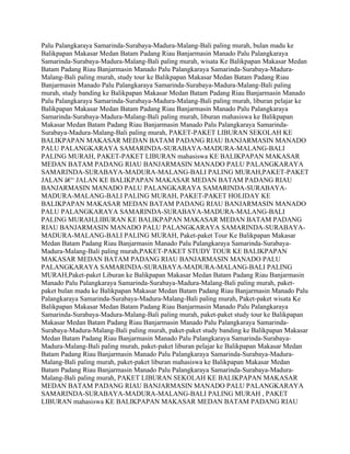 Palu Palangkaraya Samarinda-Surabaya-Madura-Malang-Bali paling murah, bulan madu ke
Balikpapan Makasar Medan Batam Padang Riau Banjarmasin Manado Palu Palangkaraya
Samarinda-Surabaya-Madura-Malang-Bali paling murah, wisata Ke Balikpapan Makasar Medan
Batam Padang Riau Banjarmasin Manado Palu Palangkaraya Samarinda-Surabaya-Madura-
Malang-Bali paling murah, study tour ke Balikpapan Makasar Medan Batam Padang Riau
Banjarmasin Manado Palu Palangkaraya Samarinda-Surabaya-Madura-Malang-Bali paling
murah, study banding ke Balikpapan Makasar Medan Batam Padang Riau Banjarmasin Manado
Palu Palangkaraya Samarinda-Surabaya-Madura-Malang-Bali paling murah, liburan pelajar ke
Balikpapan Makasar Medan Batam Padang Riau Banjarmasin Manado Palu Palangkaraya
Samarinda-Surabaya-Madura-Malang-Bali paling murah, liburan mahasiswa ke Balikpapan
Makasar Medan Batam Padang Riau Banjarmasin Manado Palu Palangkaraya Samarinda-
Surabaya-Madura-Malang-Bali paling murah, PAKET-PAKET LIBURAN SEKOLAH KE
BALIKPAPAN MAKASAR MEDAN BATAM PADANG RIAU BANJARMASIN MANADO
PALU PALANGKARAYA SAMARINDA-SURABAYA-MADURA-MALANG-BALI
PALING MURAH, PAKET-PAKET LIBURAN mahasiswa KE BALIKPAPAN MAKASAR
MEDAN BATAM PADANG RIAU BANJARMASIN MANADO PALU PALANGKARAYA
SAMARINDA-SURABAYA-MADURA-MALANG-BALI PALING MURAH,PAKET-PAKET
JALAN â€“ JALAN KE BALIKPAPAN MAKASAR MEDAN BATAM PADANG RIAU
BANJARMASIN MANADO PALU PALANGKARAYA SAMARINDA-SURABAYA-
MADURA-MALANG-BALI PALING MURAH, PAKET-PAKET HOLIDAY KE
BALIKPAPAN MAKASAR MEDAN BATAM PADANG RIAU BANJARMASIN MANADO
PALU PALANGKARAYA SAMARINDA-SURABAYA-MADURA-MALANG-BALI
PALING MURAH,LIBURAN KE BALIKPAPAN MAKASAR MEDAN BATAM PADANG
RIAU BANJARMASIN MANADO PALU PALANGKARAYA SAMARINDA-SURABAYA-
MADURA-MALANG-BALI PALING MURAH, Paket-paket Tour Ke Balikpapan Makasar
Medan Batam Padang Riau Banjarmasin Manado Palu Palangkaraya Samarinda-Surabaya-
Madura-Malang-Bali paling murah,PAKET-PAKET STUDY TOUR KE BALIKPAPAN
MAKASAR MEDAN BATAM PADANG RIAU BANJARMASIN MANADO PALU
PALANGKARAYA SAMARINDA-SURABAYA-MADURA-MALANG-BALI PALING
MURAH,Paket-paket Liburan ke Balikpapan Makasar Medan Batam Padang Riau Banjarmasin
Manado Palu Palangkaraya Samarinda-Surabaya-Madura-Malang-Bali paling murah, paket-
paket bulan madu ke Balikpapan Makasar Medan Batam Padang Riau Banjarmasin Manado Palu
Palangkaraya Samarinda-Surabaya-Madura-Malang-Bali paling murah, Paket-paket wisata Ke
Balikpapan Makasar Medan Batam Padang Riau Banjarmasin Manado Palu Palangkaraya
Samarinda-Surabaya-Madura-Malang-Bali paling murah, paket-paket study tour ke Balikpapan
Makasar Medan Batam Padang Riau Banjarmasin Manado Palu Palangkaraya Samarinda-
Surabaya-Madura-Malang-Bali paling murah, paket-paket study banding ke Balikpapan Makasar
Medan Batam Padang Riau Banjarmasin Manado Palu Palangkaraya Samarinda-Surabaya-
Madura-Malang-Bali paling murah, paket-paket liburan pelajar ke Balikpapan Makasar Medan
Batam Padang Riau Banjarmasin Manado Palu Palangkaraya Samarinda-Surabaya-Madura-
Malang-Bali paling murah, paket-paket liburan mahasiswa ke Balikpapan Makasar Medan
Batam Padang Riau Banjarmasin Manado Palu Palangkaraya Samarinda-Surabaya-Madura-
Malang-Bali paling murah, PAKET LIBURAN SEKOLAH KE BALIKPAPAN MAKASAR
MEDAN BATAM PADANG RIAU BANJARMASIN MANADO PALU PALANGKARAYA
SAMARINDA-SURABAYA-MADURA-MALANG-BALI PALING MURAH , PAKET
LIBURAN mahasiswa KE BALIKPAPAN MAKASAR MEDAN BATAM PADANG RIAU
 