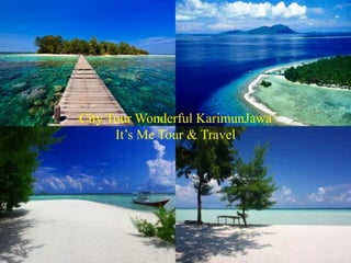 City Tour Wonderful KarimunJawa 
It’s Me Tour & Travel 
 