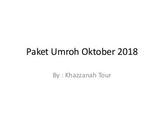 Paket Umroh Oktober 2018
By : Khazzanah Tour
 