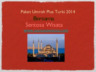 Sentosa Wisata
Paket Umroh Plus Turki 2014
Bersama
www.sentosawisata.com
 