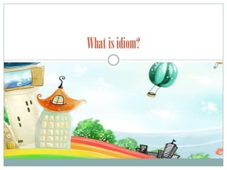 Whatisidiom?
 