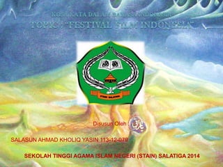 Disusun Oleh :
SALASUN AHMAD KHOLIQ YASIN 113-12-079
SEKOLAH TINGGI AGAMA ISLAM NEGERI (STAIN) SALATIGA 2014

 