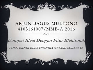 ARJUN BAGUS MULYONO
4103161007/MMB-A 2016
Dompet Ideal Dengan Fitur Elektronik
POLITEKNIK ELEKTRONIKA NEGERI SURABAYA
 