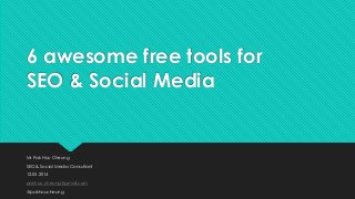 6 awesome free tools for
SEO & Social Media
Mr Pak Hou Cheung
SEO & Social Media Consultant
12.05.2014
pakhou.cheung@gmail.com
@pakhoucheung
 