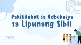 Pakikilahok sa Adbokasya
sa Lipunang Sibil
 