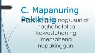 C. Mapanuring 
PaPakkiikkiniing inga nagsusuri at 
naghahatol sa 
kawastuhan ng 
mensaheng 
napakinggan. 
 