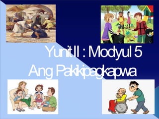YunitII:Modyul5
AngPakikipagkapwa
 