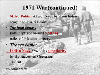 1971 War(continued)
Mitro Bahini(Allied forces between Indian
army and Mukti Bahini)
• The land battle :
India captured ar...