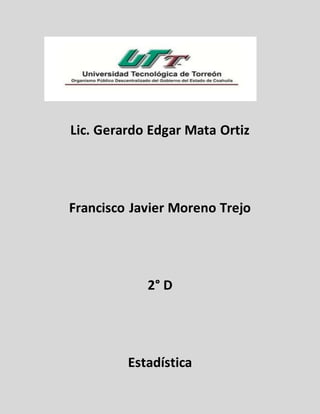 Lic. Gerardo Edgar Mata Ortiz
Francisco Javier Moreno Trejo
2° D
Estadística
 