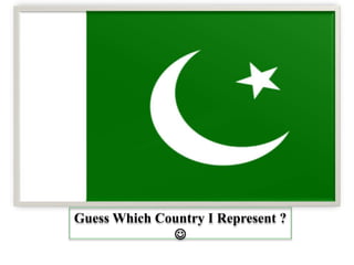 Guess Which Country I Represent ?

 
