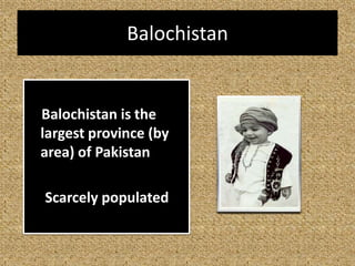 Balochistan is the
largest province (by
area) of Pakistan
Scarcely populated
Balochistan
 