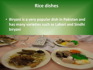Rice dishes
• Biryani is a very popular dish in Pakistan and
has many varieties such as Lahori and Sindhi
biryani
 