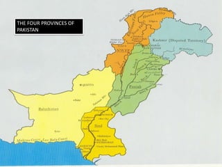 THE FOUR PROVINCES OF
PAKISTAN
 