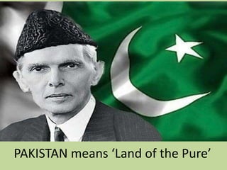 PAKISTAN means ‘Land of the Pure’
 
