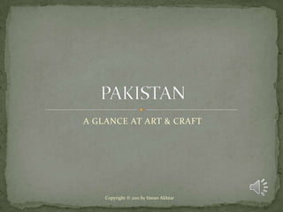 A GLANCE AT ART & CRAFT PAKISTAN Copyright © 2011 by Imran Akhtar 