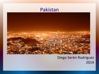 Pakistan

Diego Serén Rodríguez
2014

 