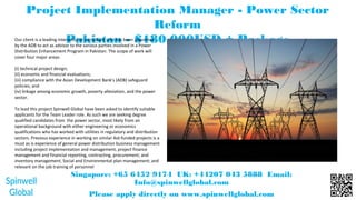 Singapore: +65 6452 9174 UK: +44207 043 5888 Email:
Info@spinwellglobal.com
Please apply directly on www.spinwellglobal.com
Project Implementation Manager - Power Sector
Reform
Pakistan - $180,000USD + PackageOur client is a leading international consultant who has been appointed
by the ADB to act as advisor to the various parties involved in a Power
Distribution Enhancement Program in Pakistan. The scope of work will
cover four major areas:
(i) technical project design;
(ii) economic and financial evaluations;
(iii) compliance with the Asian Development Bank's (ADB) safeguard
policies; and
(iv) linkage among economic growth, poverty alleviation, and the power
sector.
To lead this project Spinwell Global have been asked to identify suitable
applicants for the Team Leader role. As such we are seeking degree
qualified candidates from the power sector, most likely from an
operational background with either engineering or economics
qualifications who has worked with utilities in regulatory and distribution
sectors. Previous experience in working on similar Aid-funded projects is a
must as is experience of general power distribution business management
including project implementation and management, project finance
management and financial reporting, contracting, procurement; and
inventory management, Social and Environmental plan management; and
relevant on the job training of personnel
 