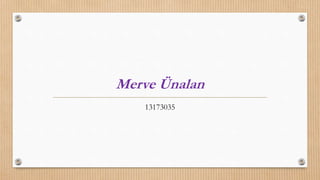 Merve Ünalan
13173035
 