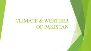 CLIMATE & WEATHER
OF PAKISTAN
 
