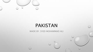 PAKISTAN
MADE BY: SYED MOHAMMAD ALI
 