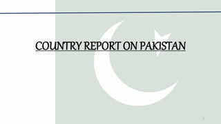 COUNTRY REPORT ON PAKISTAN
1
 