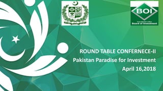ROUND TABLE CONFERNECE-II
Pakistan Paradise for Investment
April 16,2018
 