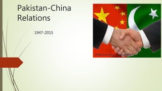 Pakistan-China
Relations
1947-2015
 