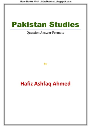Pakistan Studies 
Question Answer Formate 
by 
Hafiz Ashfaq Ahmed 
 