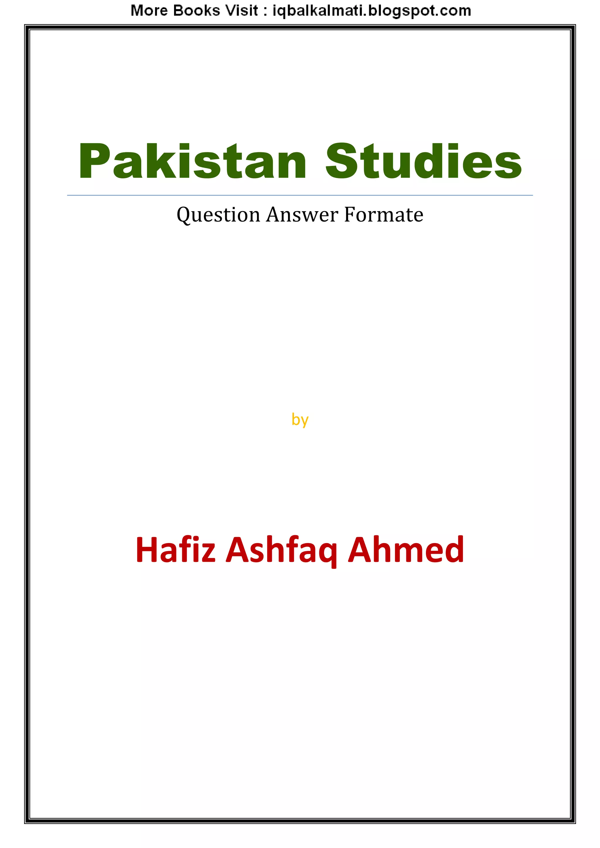 Pakistan Studies
Question Answer Formate
by
Hafiz Ashfaq Ahmed
 