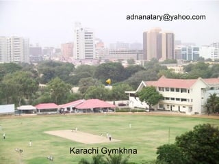 Karachi Gymkhna
adnanatary@yahoo.com
 
