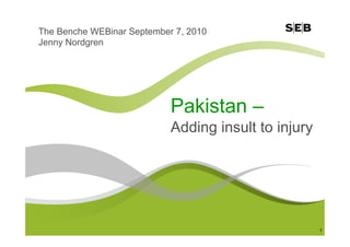 The Benche WEBinar September 7, 2010
Jenny Nordgren




                            Pakistan –
                            Adding insult to injury




                                                      1
 