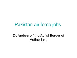 Pakistan air force jobs  Defenders o f the Aerial Border of Mother land 
