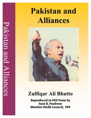 Pakistan and
Alliances
Zulfiqar Ali Bhutto
Reproduced in PDF Form by
Sani H. Panhwar
Member Sindh Council, PPP
 