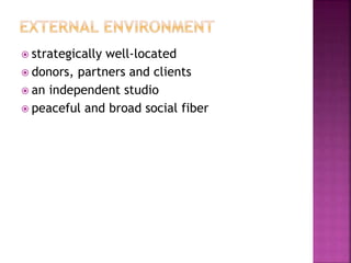  strategically well-located
 donors, partners and clients
 an independent studio
 peaceful and broad social fiber
 