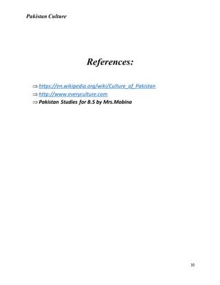 Pakistan Culture
10
References:
 https://en.wikipedia.org/wiki/Culture_of_Pakistan
 http://www.everyculture.com
 Pakistan Studies for B.S by Mrs.Mobina
 