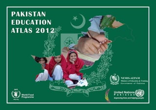 NEMIS-AEPAM
Ministry of Education & Training
Government of Pakistan
United Nations
P a k i s t a n
Improving lives and helping people
World Food
Programme
wfp.org
PAKISTAN
EDUCATION
ATLAS 2012
 