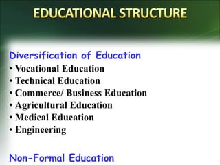 Diversification of Education
• Vocational Education
• Technical Education
• Commerce/ Business Education
• Agricultural Education
• Medical Education
• Engineering
Non-Formal Education
 