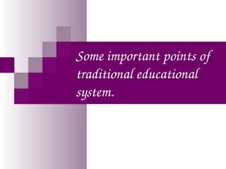 Some important points of 
traditional educational 
system.

 