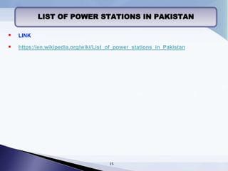 LIST OF POWER STATIONS IN PAKISTAN
15
 LINK
 https://en.wikipedia.org/wiki/List_of_power_stations_in_Pakistan
 