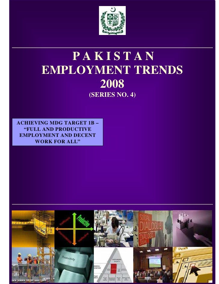 PAKISTAN
       EMPLOYMENT TRENDS
              2008
                      (SERIES NO. 4)



ACHIEVING MDG TARGET 1B –
  “...