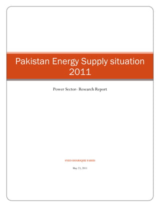 SYED SHARIQUE FARID
May 23, 2011
Pakistan Energy Supply situation
2011
Power Sector- Research Report
 