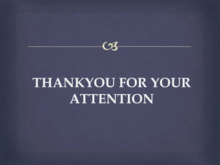 
THANKYOU FOR YOUR
ATTENTION
 