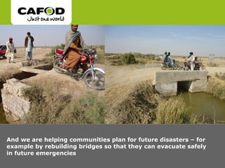 And we are helping communities plan for future disasters – for
example by rebuilding bridges so that they can evacuate safely
in future emergencies
 