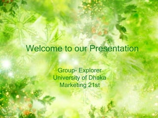 Welcome to our Presentation
Group- Explorer
University of Dhaka
Marketing 21st
 