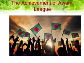 The Achievement of Awami
League
 