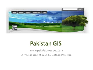 Pakistan GIS
       www.pakgis.blogspot.com
A free source of GIS/ RS Data in Pakistan
 